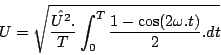 \begin{displaymath}
U=\sqrt{\frac{\hat{U^{2}}.}{T}\int_{0}^{T}\frac{1-\cos(2\omega.t)}{2}.dt}\end{displaymath}