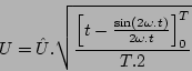 \begin{displaymath}
U=\hat{U}.\sqrt{\frac{\left[t-\frac{\sin(2\omega.t)}{2\omega.t}\right]_{0}^{T}}{T.2}}\end{displaymath}