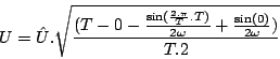 \begin{displaymath}
U=\hat{U}.\sqrt{\frac{(T-0-\frac{\sin(\frac{2.\pi}{T}.T)}{2\omega}+\frac{\sin(0)}{2\omega})}{T.2}}\end{displaymath}