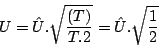\begin{displaymath}
U=\hat{U}.\sqrt{\frac{(T)}{T.2}}=\hat{U}.\sqrt{\frac{1}{2}}\end{displaymath}